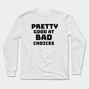 PRETTY GOOD AT BAD CHOICES Long Sleeve T-Shirt